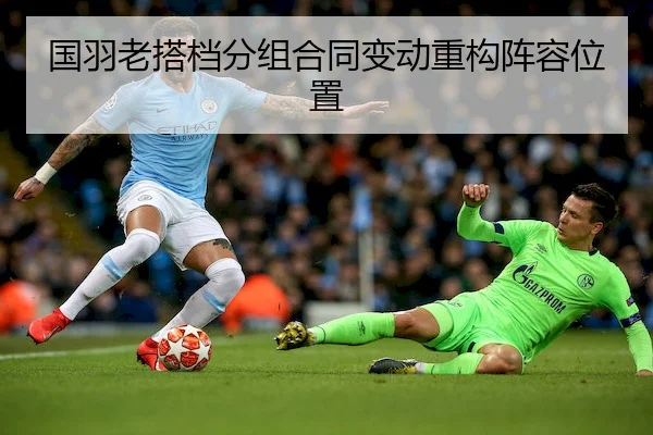 国羽老搭档分组合同变动重构阵容位置
